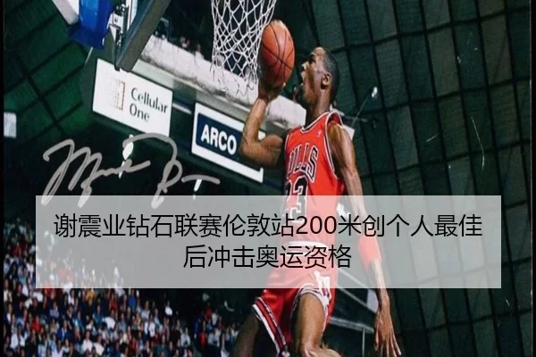 谢震业钻石联赛伦敦站200米创个人最佳后冲击奥运资格